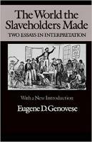 The World the Slaveholders Made: Two Essays in Interpretation - Eugene D. Genovese - cover