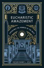 Eucharistic Amazement: Experience the Wonder of the Mass