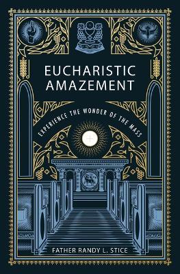 Eucharistic Amazement: Experience the Wonder of the Mass - Randy Stice - cover