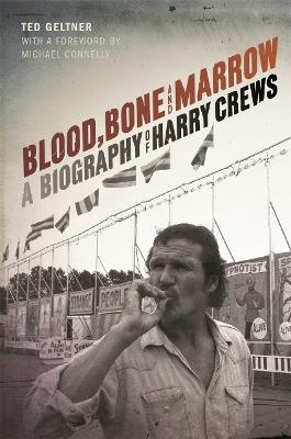 Blood, Bone, and Marrow: A Biography of Harry Crews - Ted Geltner - cover