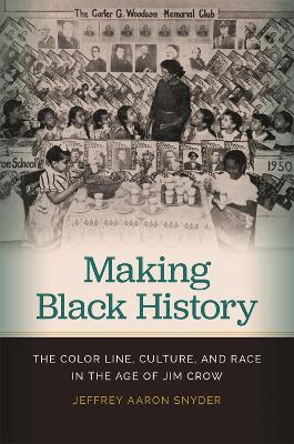 Making Black History: The Color Line, Culture, and Race in the Age of Jim Crow - Jeffrey Aaron Snyder - cover