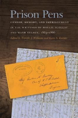 Prison Pens: Gender, Memory, and Imprisonment in the Writings of Mollie Scollay and Wash Nelson, 1863-1866 - cover