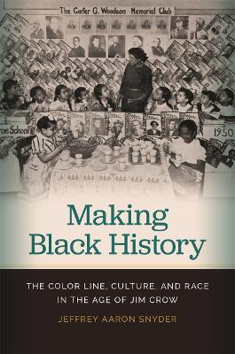 Making Black History: The Color Line, Culture, and Race in the Age of Jim Crow - Jeffrey Aaron Snyder - cover