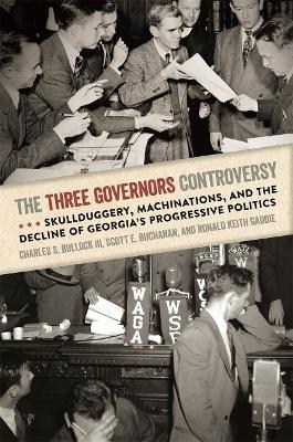 The Three Governors Controversy: Skullduggery, Machinations, and the Decline of Georgia's Progressive Politics - Charles S. Bullock,Scott E. Buchanan,Ronald Keith Gaddie - cover