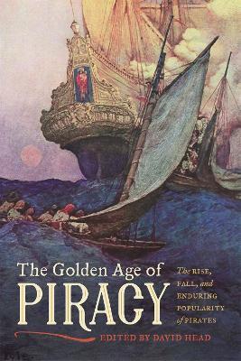The Golden Age of Piracy: The Rise, Fall, and Enduring Popularity of Pirates - cover