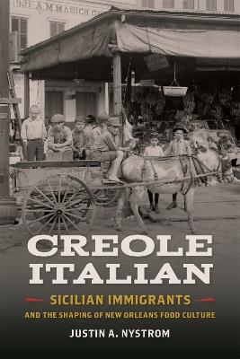 Creole Italian: Sicilian Immigrants and the Shaping of New Orleans Food Culture - Justin A. Nystrom - cover