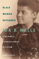 Black Woman Reformer: Ida B. Wells, Lynching, and Transatlantic Activism