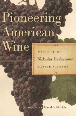 Pioneering American Wine: Writings of Nicholas Herbemont, Master Viticulturist - Nicholas Herbemont - cover