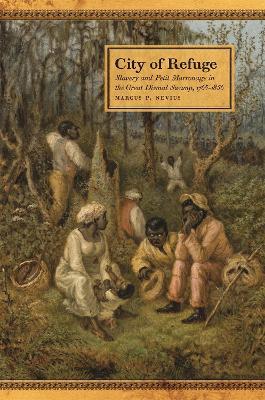City of Refuge: Slavery and Petit Marronage in the Great Dismal Swamp, 1763-1856 - Marcus P. Nevius - cover