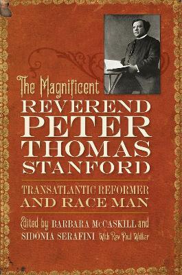 The Magnificent Reverend Peter Thomas Stanford, Transatlantic Reformer and Race Man - cover