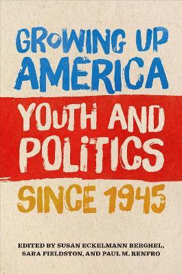 Growing Up America: Youth and Politics since 1945 - cover