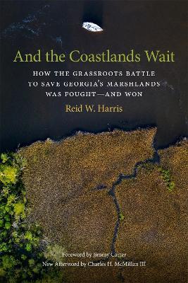 And the Coastlands Wait: How the Grassroots Battle to Save Georgia's Marshlands Was Fought-and Won - Reid W. Harris - cover