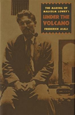 Making of Malcolm Lowry's Under the Volcano - Frederick Asals - cover
