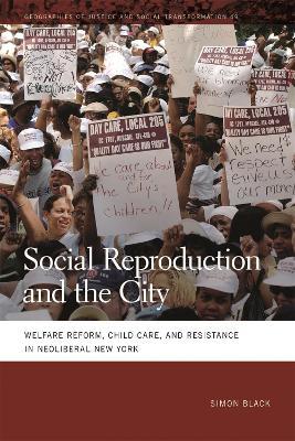 Social Reproduction and the City: Welfare Reform, Child Care, and Resistance in Neoliberal New York - Simon Black - cover