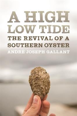 A High Low Tide: The Revival of a Southern Oyster - Andre Joseph Gallant - cover