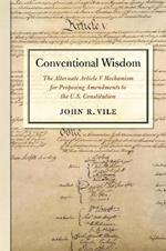 Conventional Wisdom: The Alternate Article V Mechanism for Proposing Amendments to the U.S. Constitution