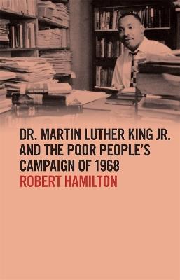 Dr. Martin Luther King Jr. and the Poor People's Campaign of 1968 - Robert Hamilton - cover