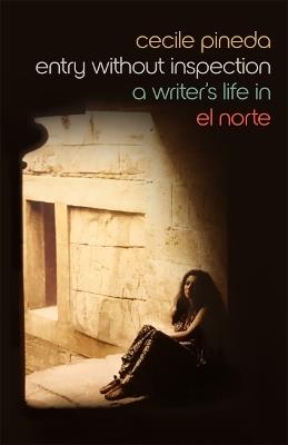 Entry without Inspection: A Writer's Life in El Norte - Cecile Pineda - cover