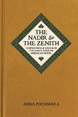 The Nadir and the Zenith: Temperance and Excess in the Early African American Novel - Anna Pochmara - cover