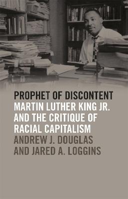 Prophet of Discontent: Martin Luther King Jr. and the Critique of Racial Capitalism - Jared A. Loggins,Andrew J. Douglas - cover