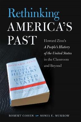 Rethinking America's Past: Howard Zinn's A People's History of the United States in the Classroom and Beyond - Robert Cohen,Sonia E. Murrow - cover