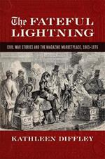 The Fateful Lightning: Civil War Stories and the Magazine Marketplace, 1861-1876