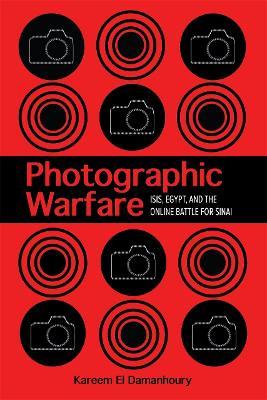 Photographic Warfare: ISIS, Egypt, and the Online Battle for Sinai - Kareem El Damanhoury - cover