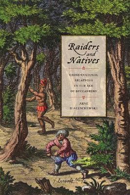 Raiders and Natives: Cross-Cultural Relations in the Age of Buccaneers - Arne Bialuschewski - cover