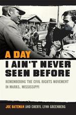 A Day I Ain't Never Seen Before: Remembering the Civil Rights Movement in Marks, Mississippi