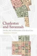 Charleston and Savannah: The Rise, Fall, and Reinvention of Two Rival Cities