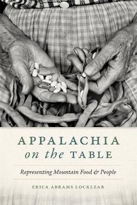 Appalachia on the Table: Representing Mountain Food and People - Erica Abrams Locklear - cover