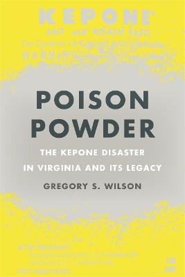 Poison Powder: The Kepone Disaster in Virginia and Its Legacy - Gregory S. Wilson - cover