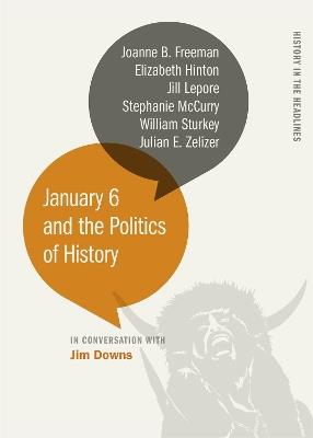 January 6 and the Politics of History - Stephanie McCurry,Joanne B. Freeman,Elizabeth Hinton - cover