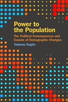 Power to the Population: The Political Consequences and Causes of Demographic Changes - Tadeusz Kugler - cover