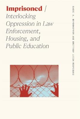 Imprisoned: Interlocking Oppression in Law Enforcement, Housing, and Public Education - Cassi A. Meyerhoffer,Brittany Leigh Rodriguez - cover