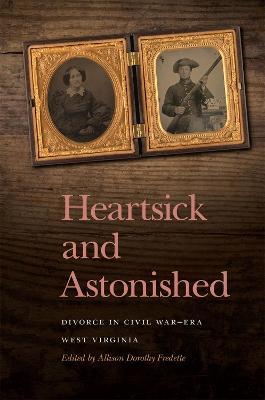 Heartsick and Astonished: Divorce in Civil War-Era West Virginia - cover