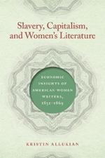 Slavery, Capitalism, and Women's Literature: Economic Insights of American Women Writers, 1852-1869