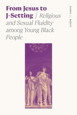 From Jesus to J-Setting: Religious and Sexual Fluidity among Young Black People - Sandra Lynn Barnes - cover