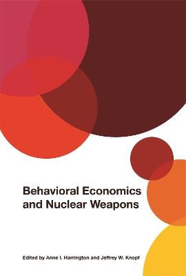 Behavioral Economics and Nuclear Weapons - Jeffrey D. Berejikian,John Downer,Florian Justwan - cover