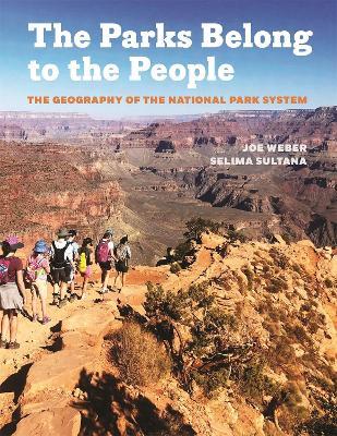 The Parks Belong to the People: The Geography of the National Park System - Joe Weber,Selima Sultana - cover