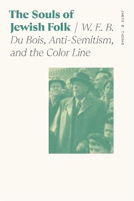 The Souls of Jewish Folk: W. E. B. Du Bois, Anti-Semitism, and the Color Line - James M. Thomas - cover
