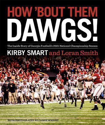How 'Bout Them Dawgs!: The Inside Story of Georgia Football's 2021 National Championship Season - Kirby Smart,Loran Smith,Cassie Wright - cover