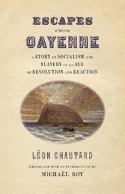 Escapes from Cayenne: A Story of Socialism and Slavery in an Age of Revolution and Reaction - Léon Chautard - cover