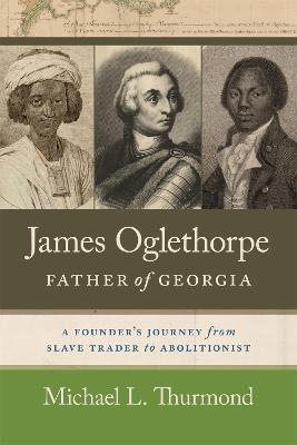 James Oglethorpe, Father of Georgia: A Founder’s Journey from Slave Trader to Abolitionist - Michael L. Thurmond,James F. Brooks - cover