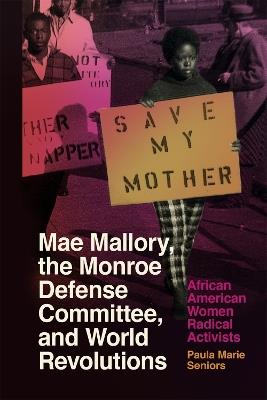 Mae Mallory, the Monroe Defense Committee, and World Revolutions: African American Women Radical Activists - Paula Marie Seniors - cover