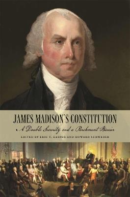 James Madison's Constitution: A Double Security and a Parchment Barrier - cover