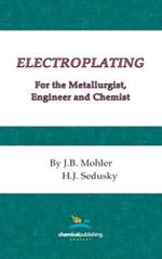 Electroplating for the Metallurgist, Engineer and Chemist