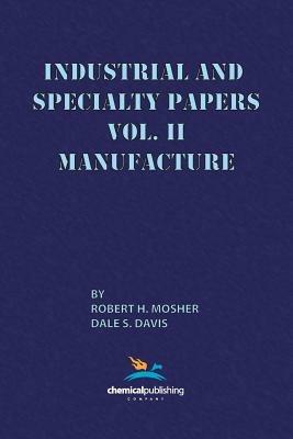 Industrial and Specialty Papers Volume 2, Manufacture - Robert H. Mosher - cover