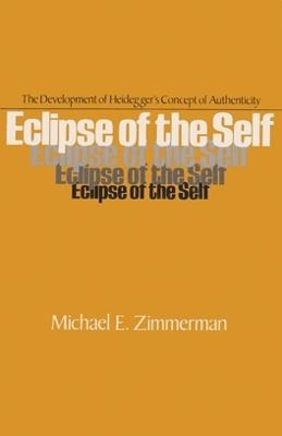 Eclipse of the Self: The Development of Heidegger's Concept of Authenticity - Michael E. Zimmerman - cover