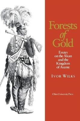 Forests of Gold: Essays on the Akan and the Kingdom of Asante - Ivor Wilks - cover